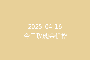 2025-04-16 今日玫瑰金价格